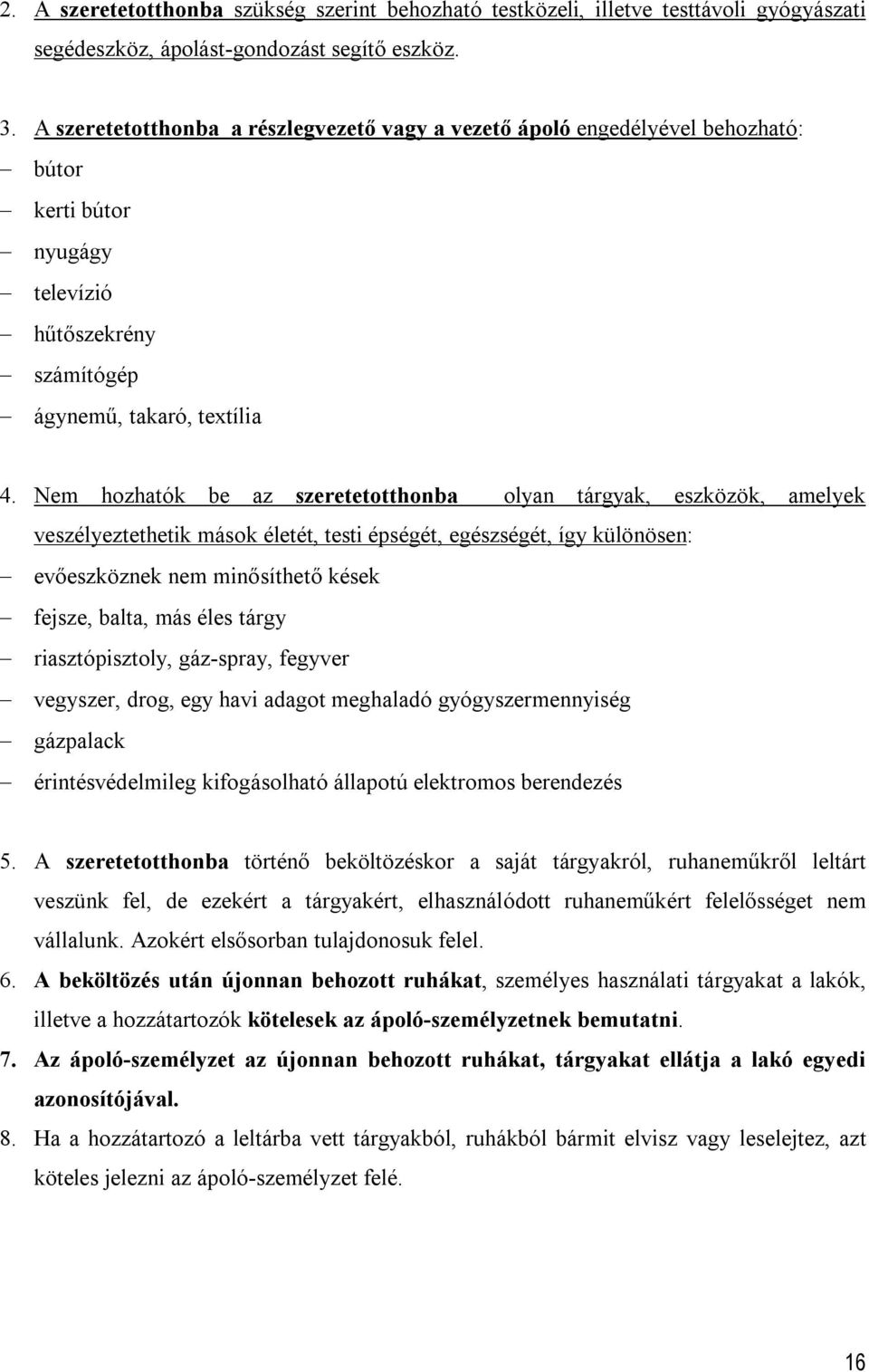 Nem hozhatók be az szeretetotthonba olyan tárgyak, eszközök, amelyek veszélyeztethetik mások életét, testi épségét, egészségét, így különösen: evőeszköznek nem minősíthető kések fejsze, balta, más