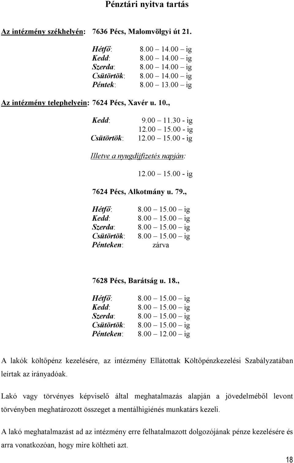 79., Hétfő: Kedd: Szerda: Csütörtök: Pénteken: 8.00 15.00 ig 8.00 15.00 ig 8.00 15.00 ig 8.00 15.00 ig zárva 7628 Pécs, Barátság u. 18., Hétfő: Kedd: Szerda: Csütörtök: Pénteken: 8.00 15.00 ig 8.00 15.00 ig 8.00 15.00 ig 8.00 15.00 ig 8.00 12.