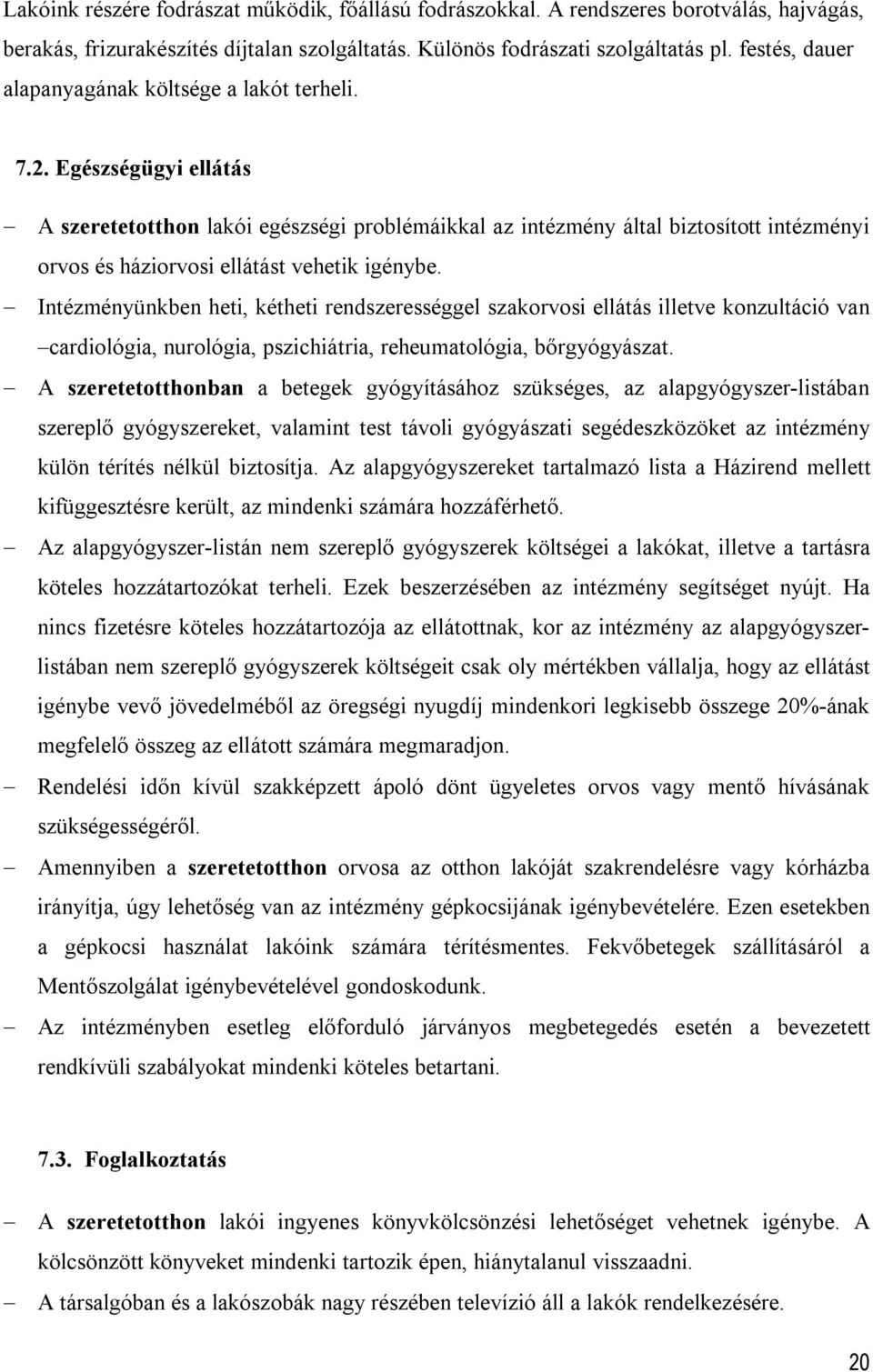 Egészségügyi ellátás A szeretetotthon lakói egészségi problémáikkal az intézmény által biztosított intézményi orvos és háziorvosi ellátást vehetik igénybe.