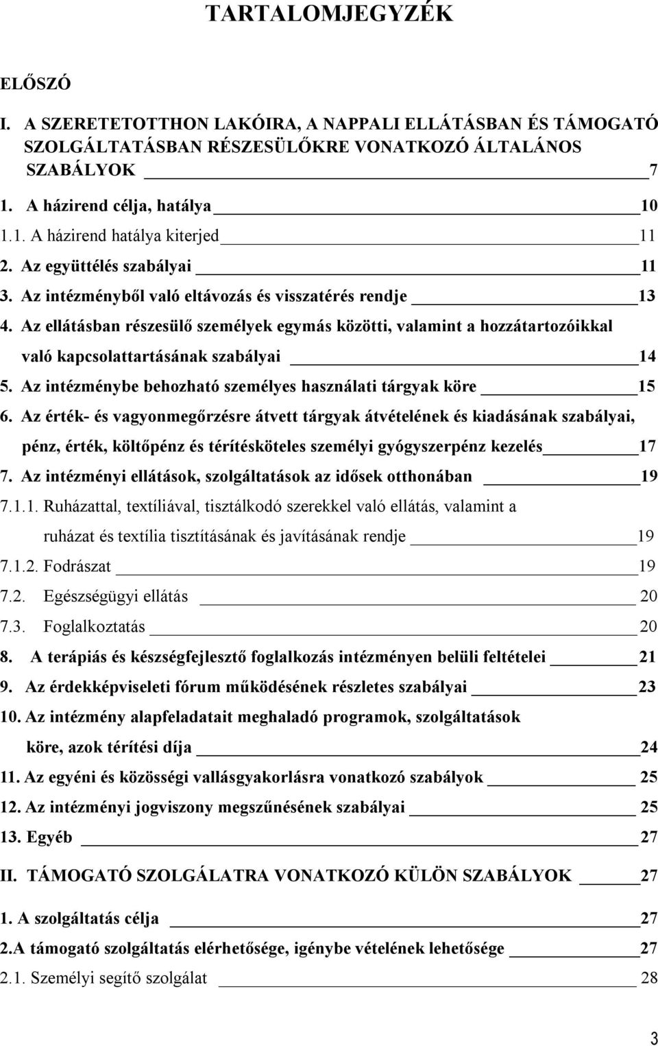 Az ellátásban részesülő személyek egymás közötti, valamint a hozzátartozóikkal való kapcsolattartásának szabályai 14 5. Az intézménybe behozható személyes használati tárgyak köre 15 6.