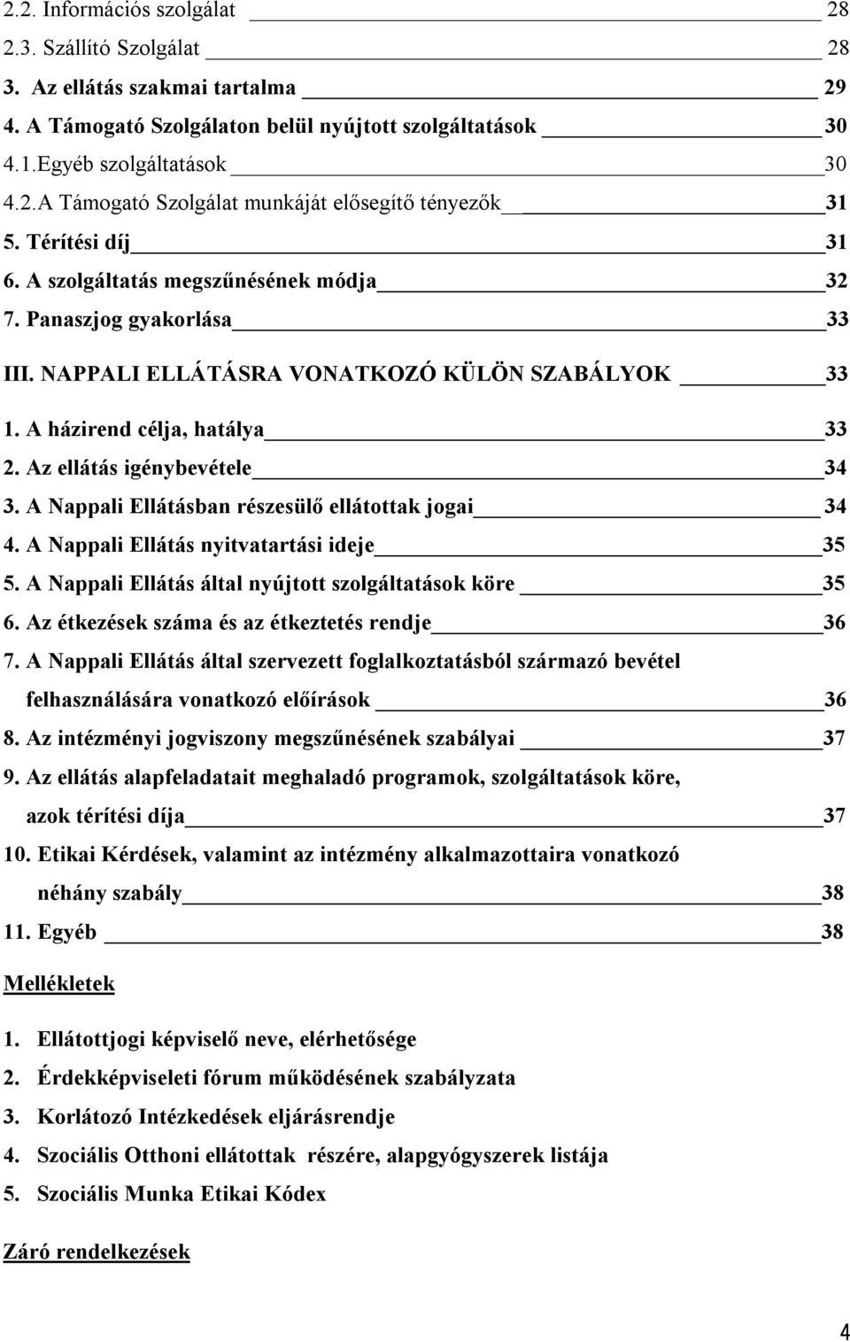 Az ellátás igénybevétele 34 3. A Nappali Ellátásban részesülő ellátottak jogai 34 4. A Nappali Ellátás nyitvatartási ideje 35 5. A Nappali Ellátás által nyújtott szolgáltatások köre 35 6.