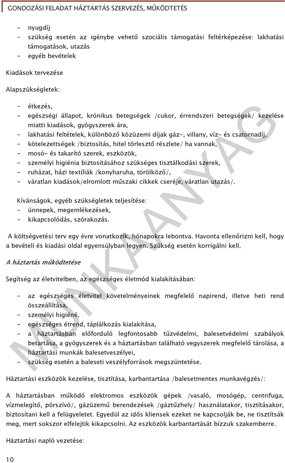 /biztosítás, hitel törlesztő részlete/ ha vannak, - mosó- és takarító szerek, eszközök, - személyi higiénia biztosításához szükséges tisztálkodási szerek, - ruházat, házi textíliák /konyharuha,