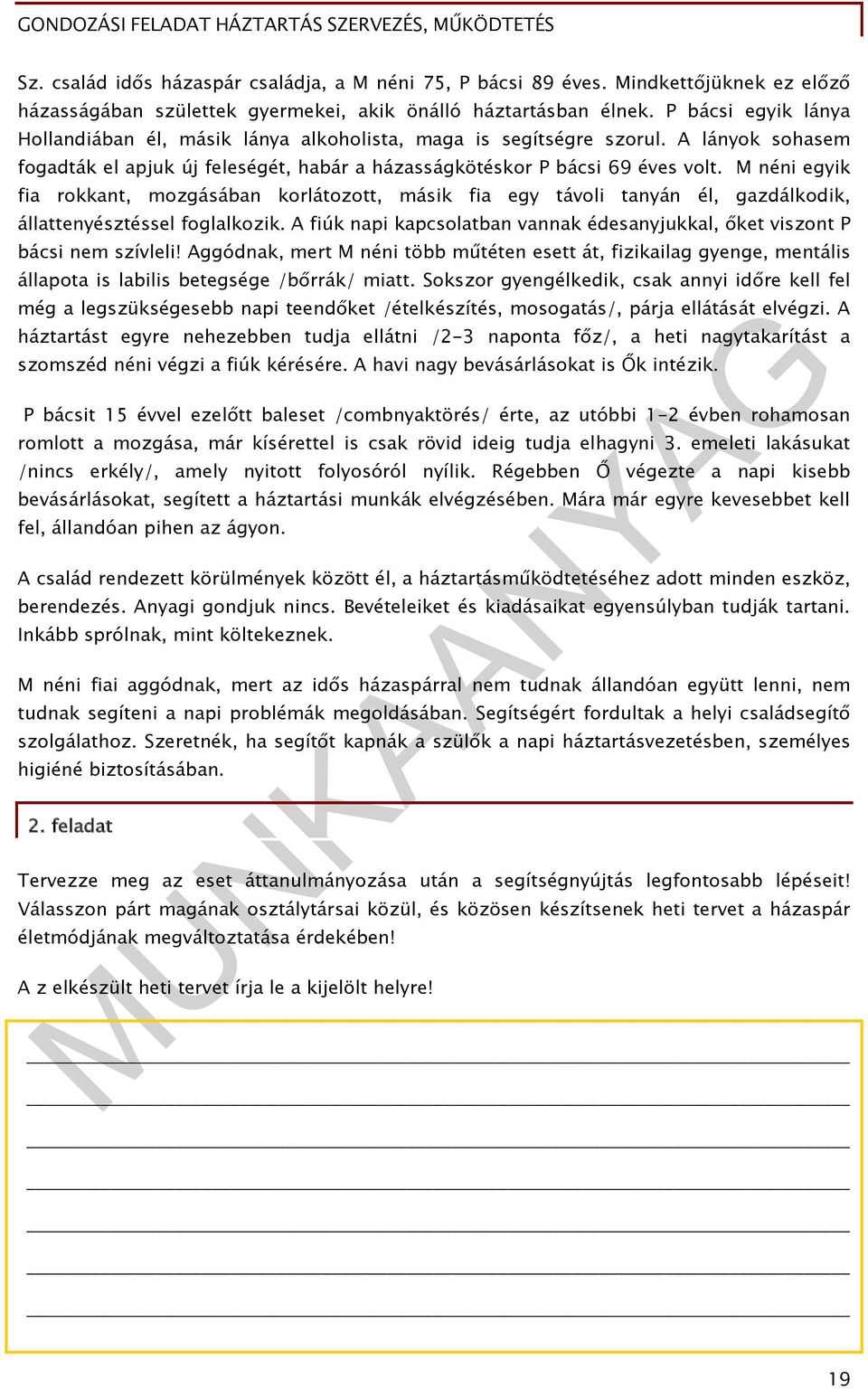 M néni egyik fia rokkant, mozgásában korlátozott, másik fia egy távoli tanyán él, gazdálkodik, állattenyésztéssel foglalkozik.