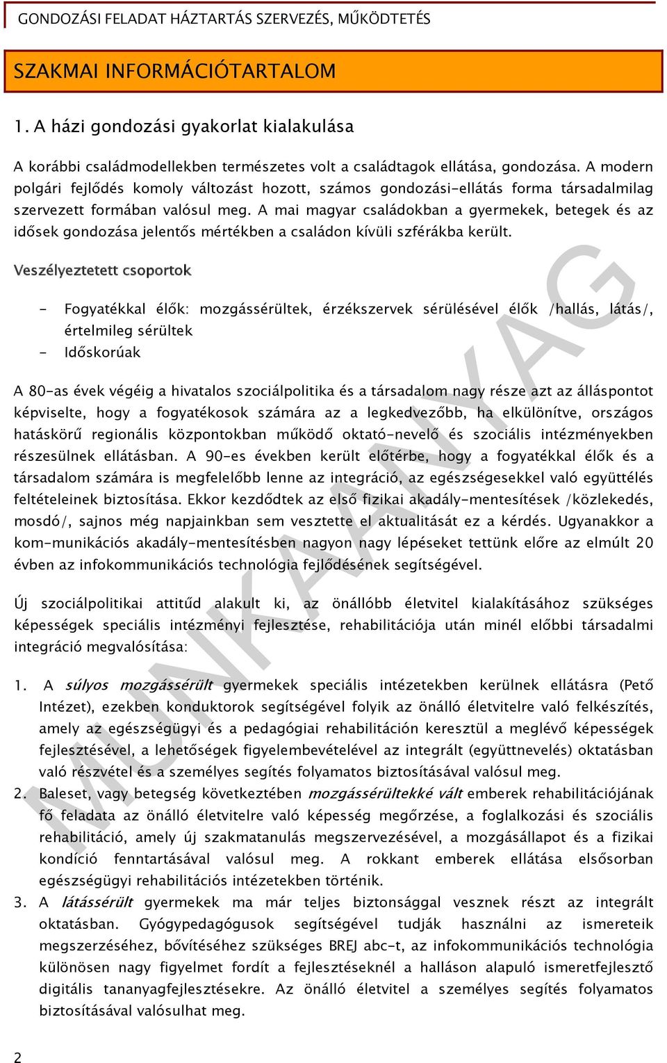 A mai magyar családokban a gyermekek, betegek és az idősek gondozása jelentős mértékben a családon kívüli szférákba került.