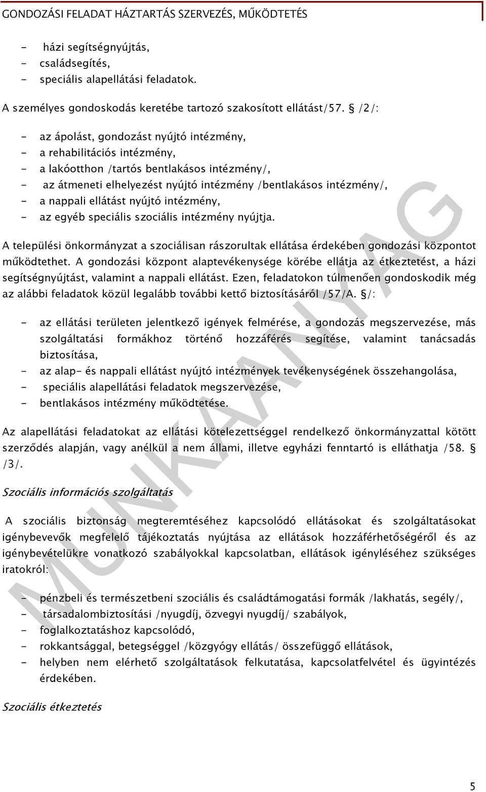 nappali ellátást nyújtó intézmény, - az egyéb speciális szociális intézmény nyújtja. A települési önkormányzat a szociálisan rászorultak ellátása érdekében gondozási központot működtethet.