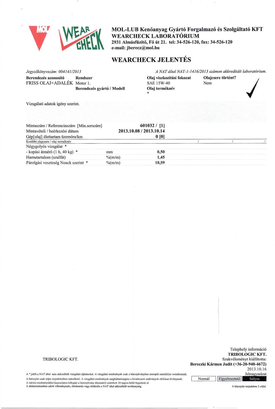 hu WEARCHECK JELENTÉS A NAT által NAT11416/2013 Olaj viszkozitási fokozat Olajcsere történt? SAE 15W40 Olaj terméknév * Nem számon akkreditált laboratórium. Mintaszám / Referenciaszám [Min.