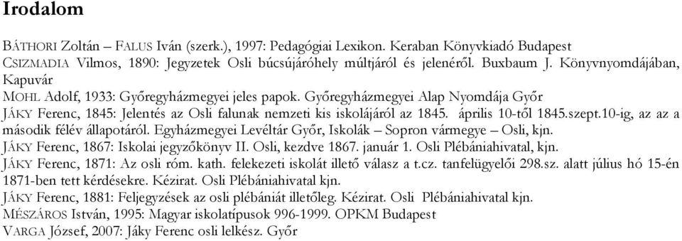 április 10-től 1845.szept.10-ig, az az a második félév állapotáról. Egyházmegyei Levéltár Győr, Iskolák Sopron vármegye Osli, kjn. JÁKY Ferenc, 1867: Iskolai jegyzőkönyv II. Osli, kezdve 1867.