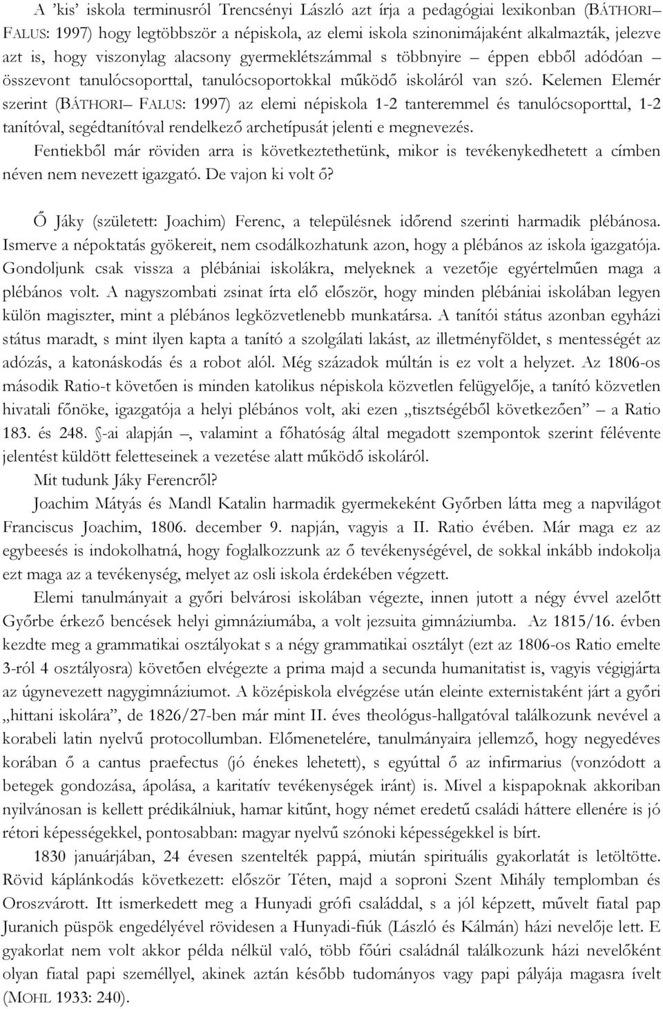 Kelemen Elemér szerint (BÁTHORI FALUS: 1997) az elemi népiskola 1-2 tanteremmel és tanulócsoporttal, 1-2 tanítóval, segédtanítóval rendelkező archetípusát jelenti e megnevezés.