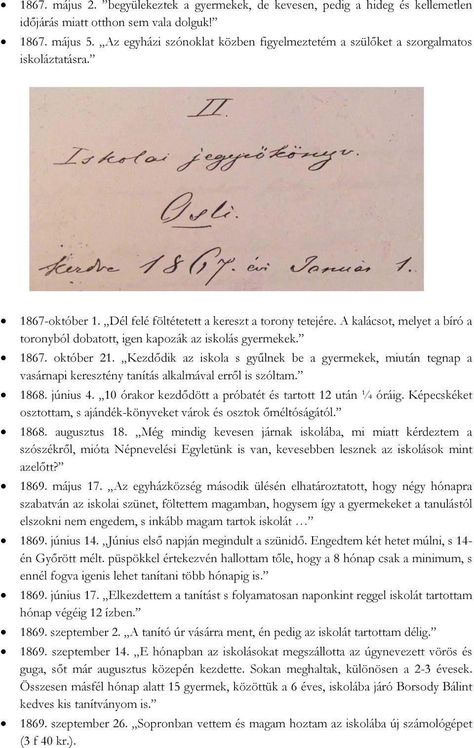 A kalácsot, melyet a bíró a toronyból dobatott, igen kapozák az iskolás gyermekek. 1867. október 21.