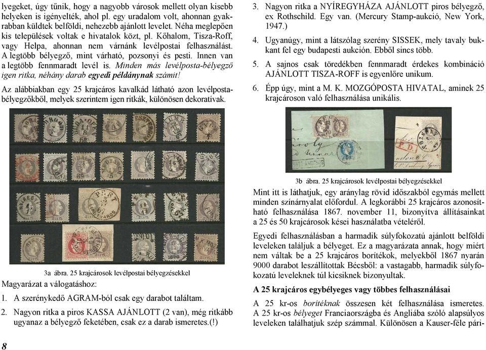 Innen van a legtöbb fennmaradt levél is. Minden más levélposta-bélyegző igen ritka, néhány darab egyedi példánynak számit!
