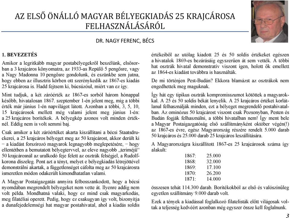 hogy ebben az illusztris körben ott szerénykedik az 1867-es kiadás 25 krajcárosa is. Hadd fejtsem ki, búcsúzóul, miért van ez így.