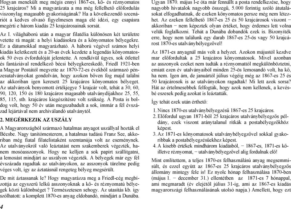 világháború után a magyar filatélia különösen két területre vetette rá magát: a helyi kiadásokra és a kőnyomatos bélyegekre. Ez a dátumokkal magyarázható.