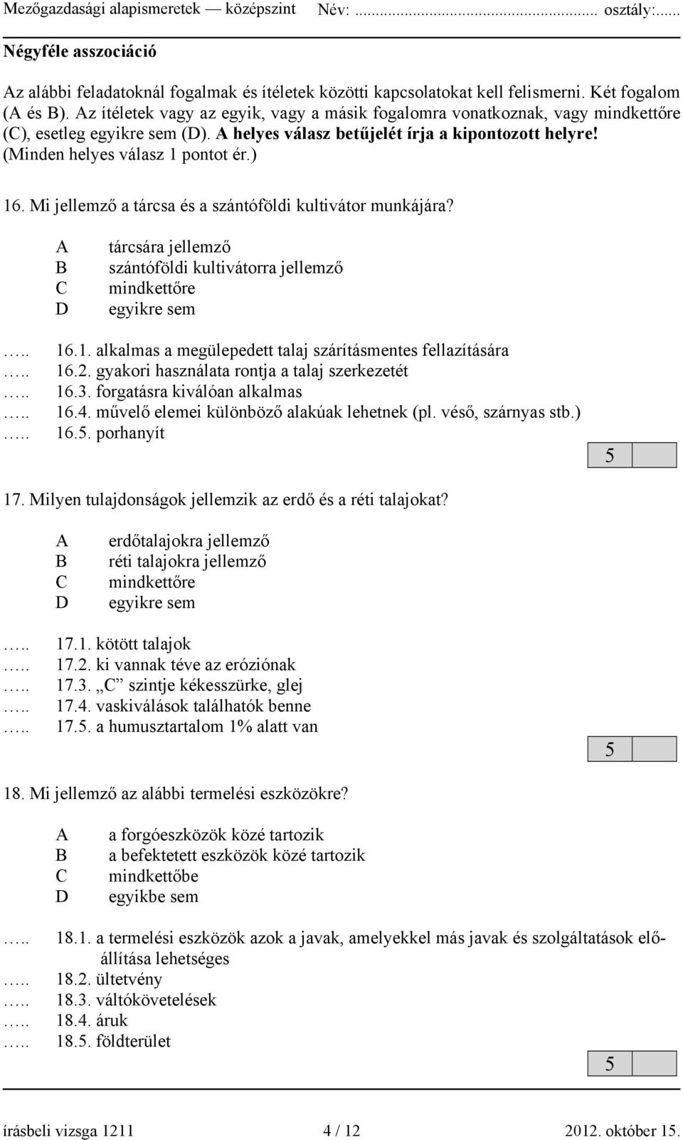 ) 16. Mi jellemző a tárcsa és a szántóföldi kultivátor munkájára? A B C D tárcsára jellemző szántóföldi kultivátorra jellemző mindkettőre egyikre sem 16.1. alkalmas a megülepedett talaj szárításmentes fellazítására 16.