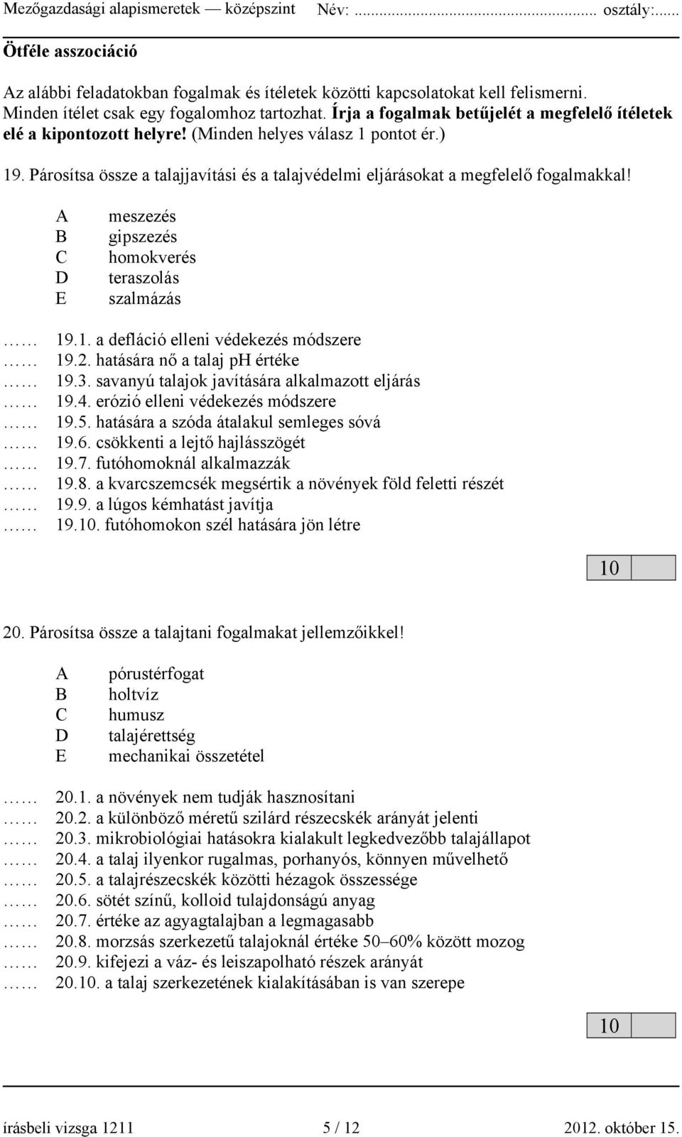 A B C D E meszezés gipszezés homokverés teraszolás szalmázás 19.1. a defláció elleni védekezés módszere 19.2. hatására nő a talaj ph értéke 19.3. savanyú talajok javítására alkalmazott eljárás 19.4.