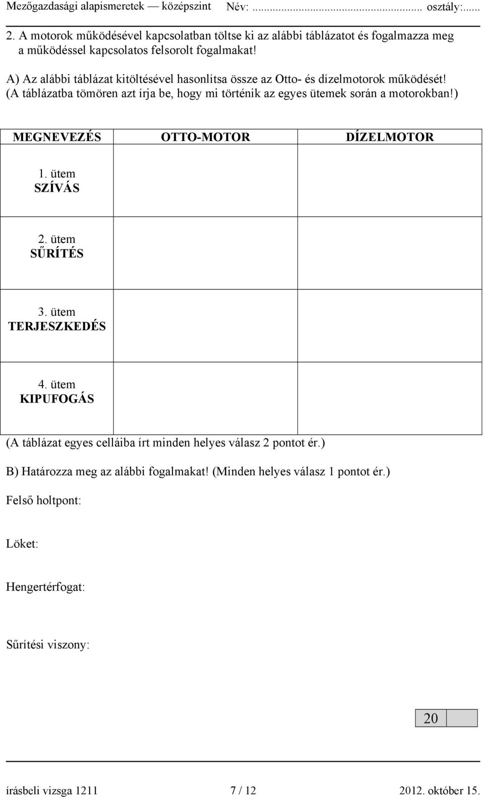 (A táblázatba tömören azt írja be, hogy mi történik az egyes ütemek során a motorokban!) MEGNEVEZÉS OTTO-MOTOR DÍZELMOTOR 1. ütem SZÍVÁS 2. ütem SŰRÍTÉS 3.