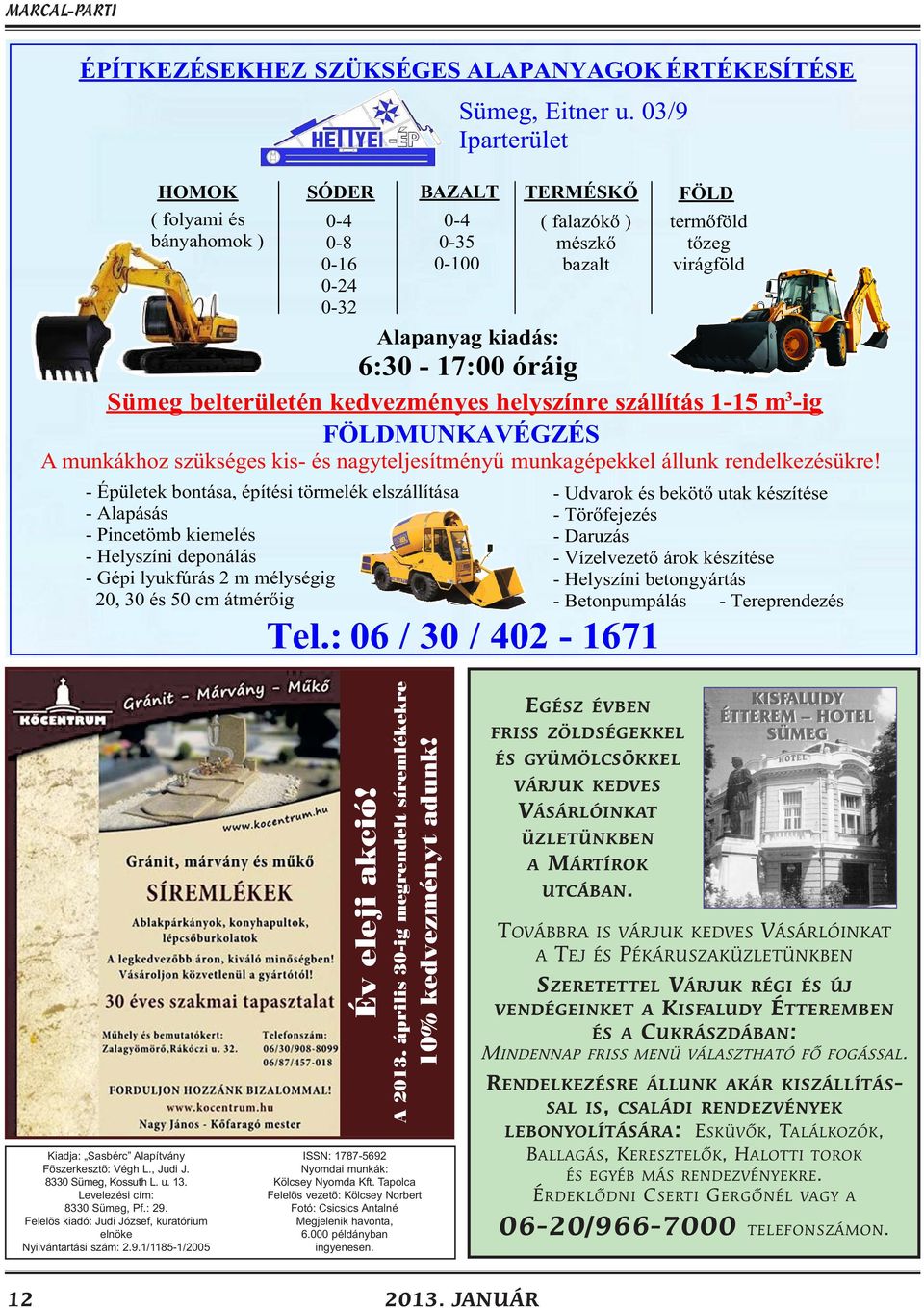 ISSN: 1787-5692 Nyomdai munkák: Kölcsey Nyomda Kft. Tapolca Felelõs vezetõ: Kölcsey Norbert Fotó: Csicsics Antalné Megjelenik havonta, 6.000 példányban ingyenesen.