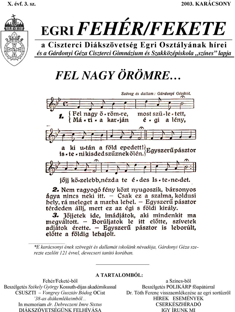 karácsonyi ének szövegét és dallamát iskolánk névadója, Gárdonyi Géza s rezte ezelőtt 121 évvel, devecseri tanító korában.