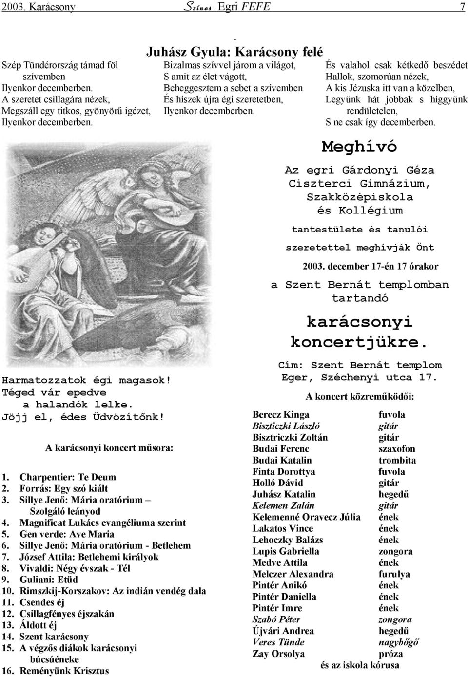 Sillye Jenő: Mária oratórium Szolgáló leányod 4. Magnificat Lukács evangéliuma szerint 5. Gen verde: Ave Maria 6. Sillye Jenő: Mária oratórium - Betlehem 7. József Attila: Betlehemi királyok 8.