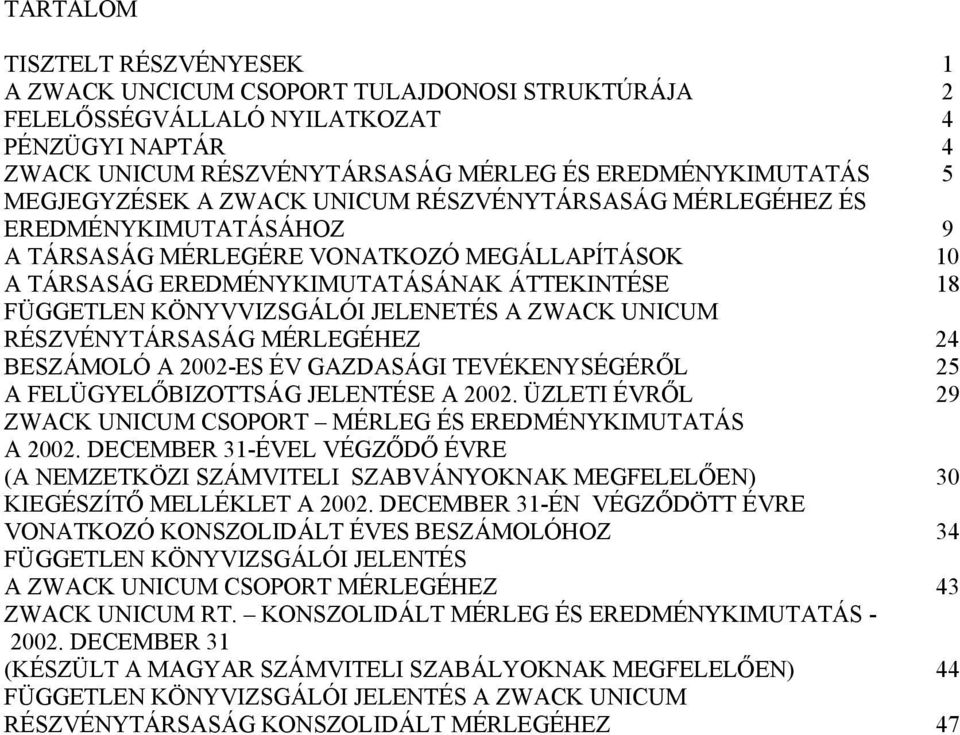 KÖNYVVIZSGÁLÓI JELENETÉS A ZWACK UNICUM RÉSZVÉNYTÁRSASÁG MÉRLEGÉHEZ 24 BESZÁMOLÓ A 2002-ES ÉV GAZDASÁGI TEVÉKENYSÉGÉRŐL 25 A FELÜGYELŐBIZOTTSÁG JELENTÉSE A 2002.