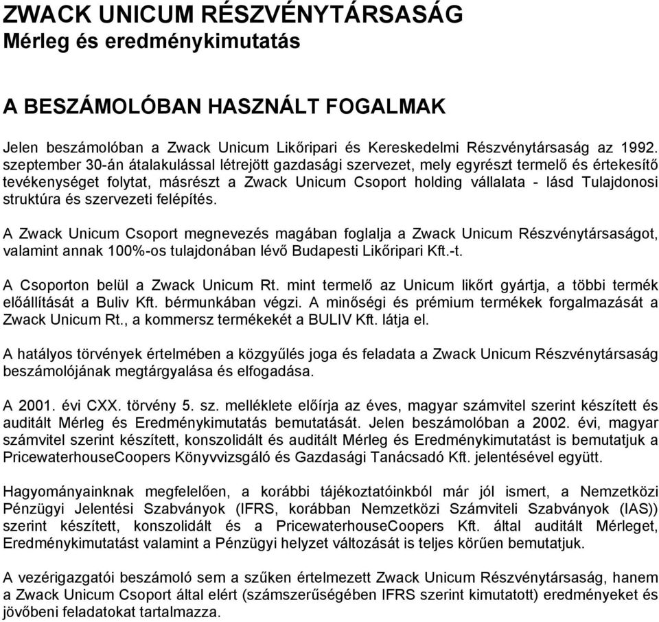 és szervezeti felépítés. A Zwack Unicum Csoport megnevezés magában foglalja a Zwack Unicum Részvénytársaságot, valamint annak 100%-os tulajdonában lévő Budapesti Likőripari Kft.-t.