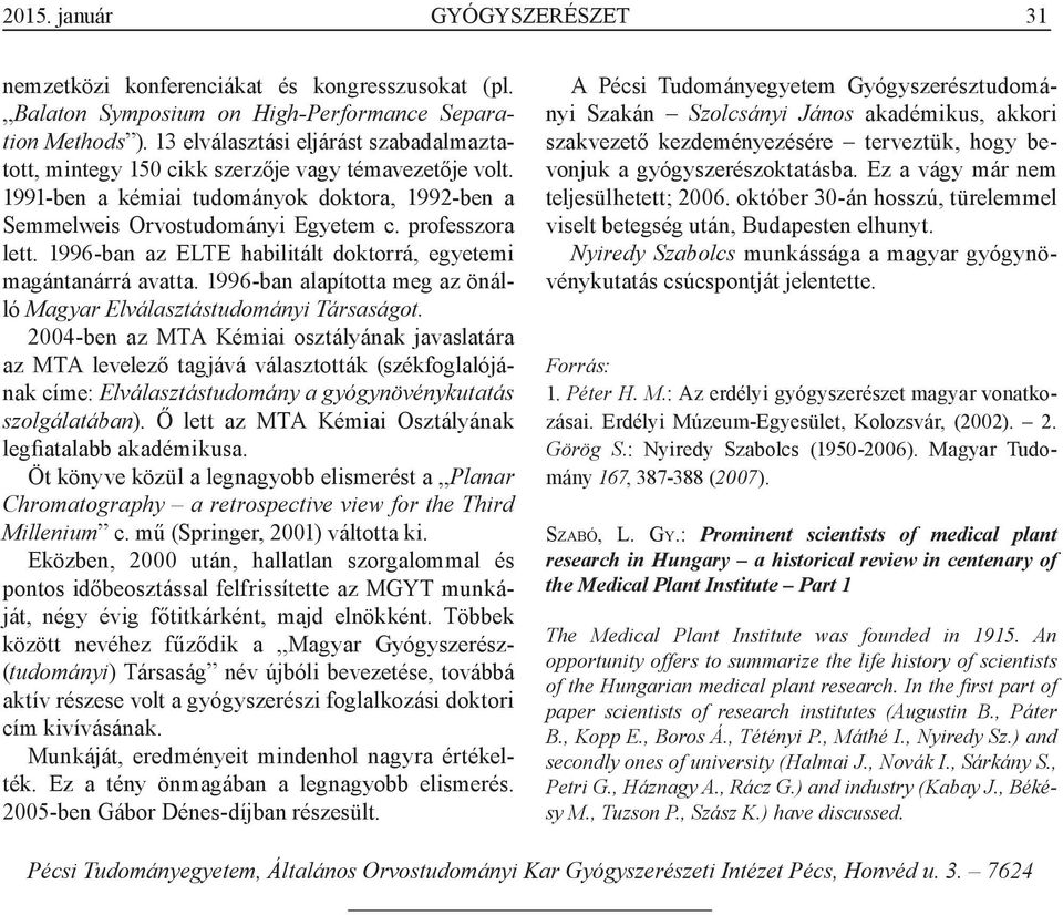 1996-ban az ELTE habilitált doktorrá, egyetemi magántanárrá avatta. 1996-ban alapította meg az önálló Magyar Elválasztástudományi Társaságot.