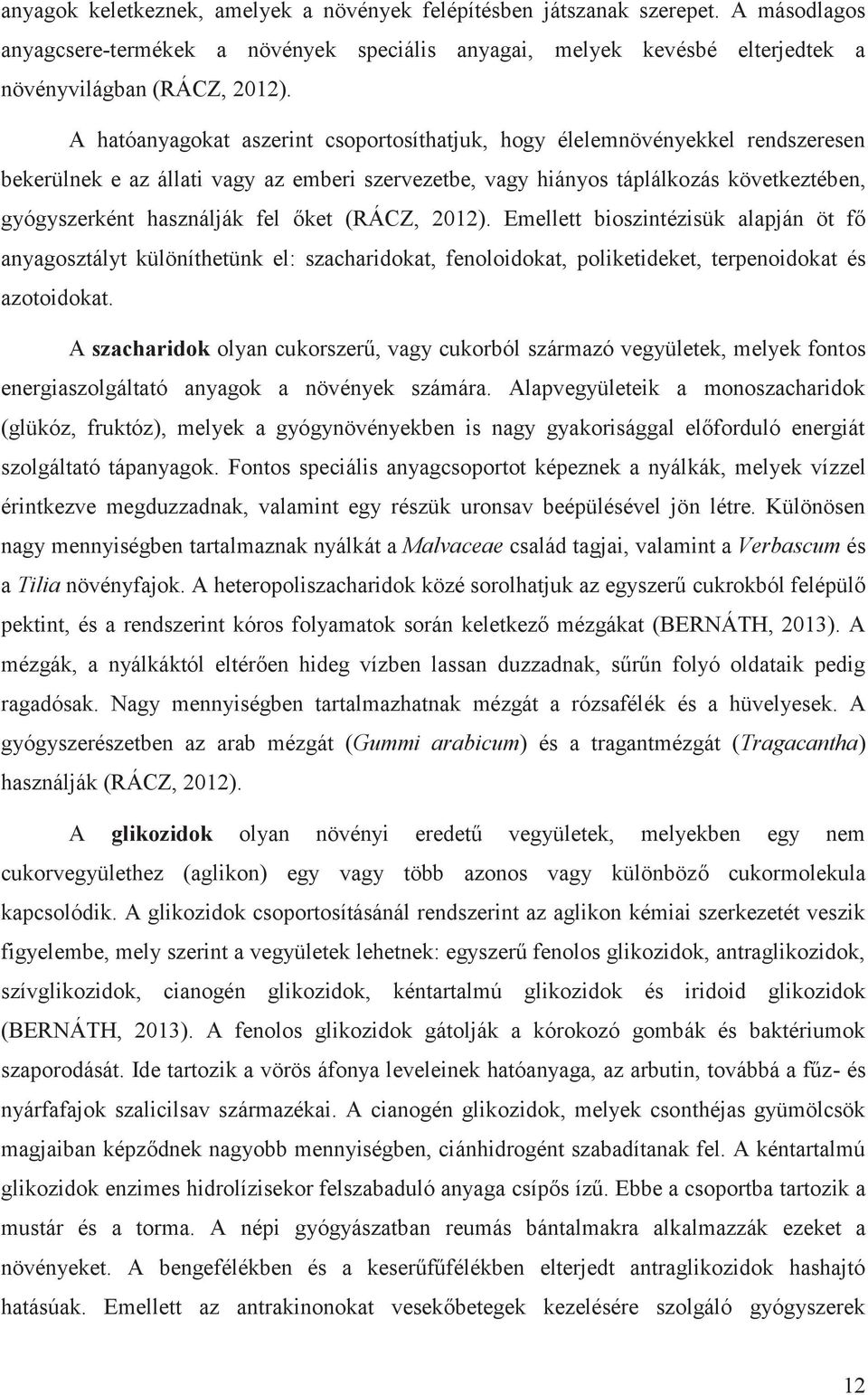 őket (RÁCZ, 2012). Emellett bioszintézisük alapján öt fő anyagosztályt különíthetünk el: szacharidokat, fenoloidokat, poliketideket, terpenoidokat és azotoidokat.