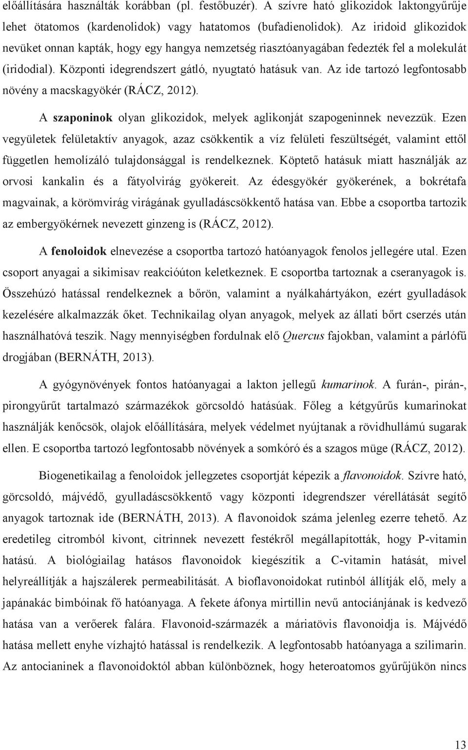 Az ide tartozó legfontosabb növény a macskagyökér (RÁCZ, 2012). A szaponinok olyan glikozidok, melyek aglikonját szapogeninnek nevezzük.