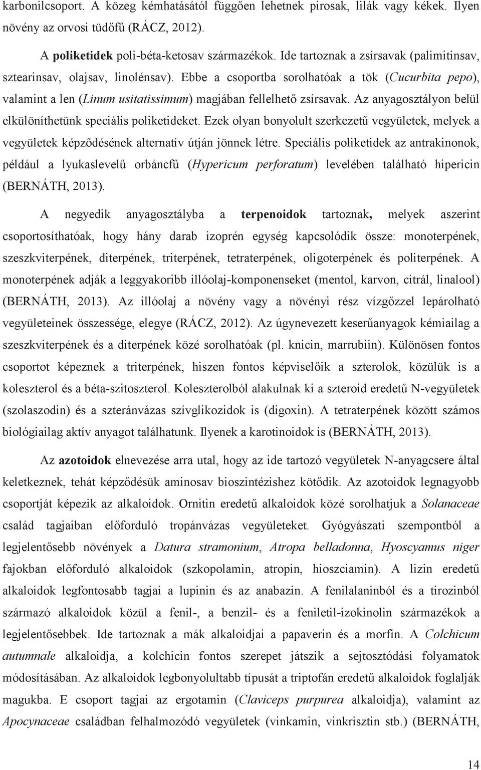 Az anyagosztályon belül elkülöníthetünk speciális poliketideket. Ezek olyan bonyolult szerkezetű vegyületek, melyek a vegyületek képződésének alternatív útján jönnek létre.