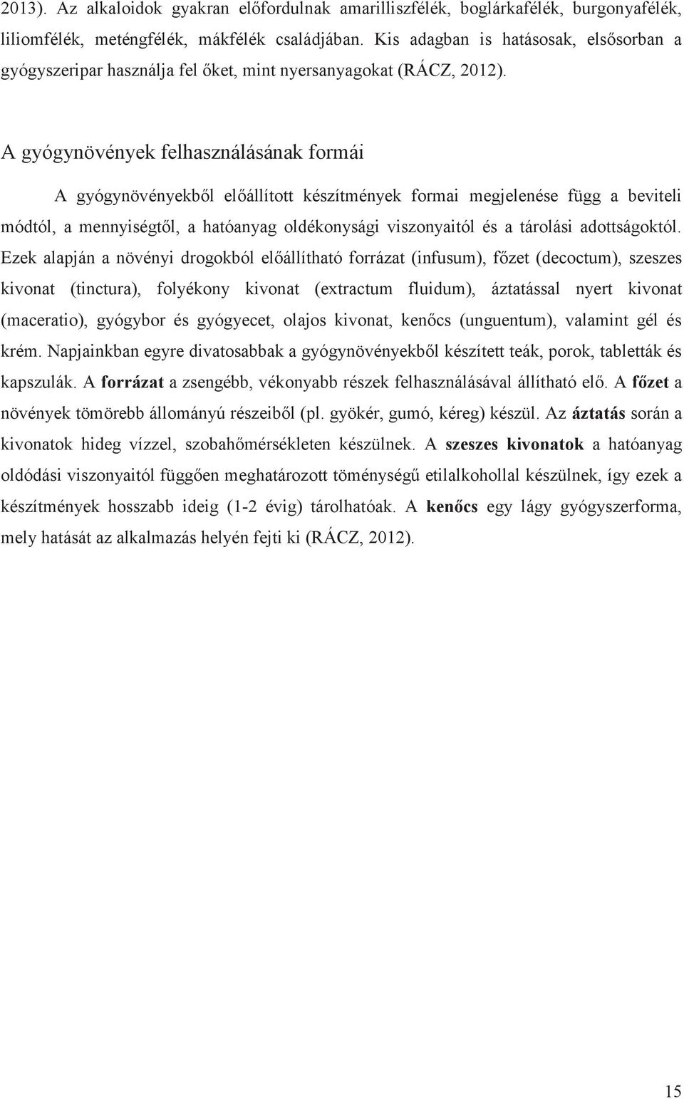 A gyógynövények felhasználásának formái A gyógynövényekből előállított készítmények formai megjelenése függ a beviteli módtól, a mennyiségtől, a hatóanyag oldékonysági viszonyaitól és a tárolási