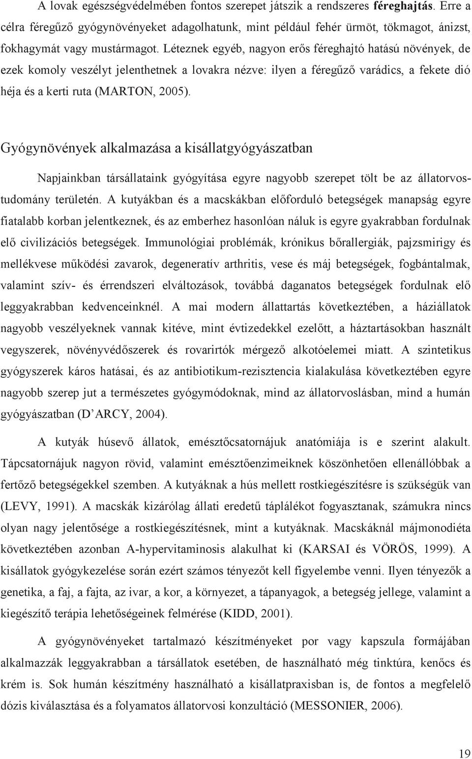 Léteznek egyéb, nagyon erős féreghajtó hatású növények, de ezek komoly veszélyt jelenthetnek a lovakra nézve: ilyen a féregűző varádics, a fekete dió héja és a kerti ruta (MARTON, 2005).