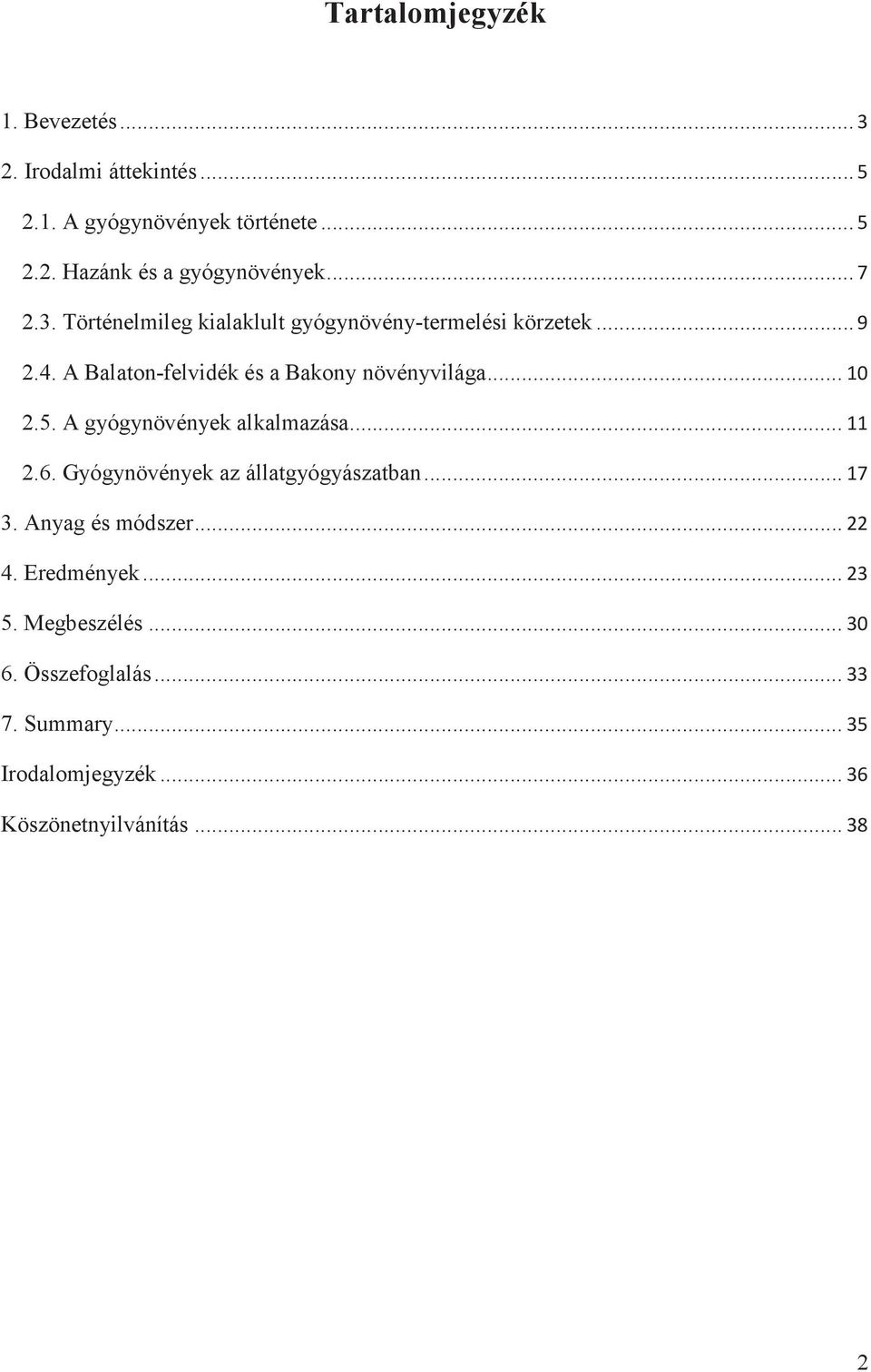 .. 10 2.5. A gyógynövények alkalmazása... 11 2.6. Gyógynövények az állatgyógyászatban... 17 3. Anyag és módszer... 22 4.