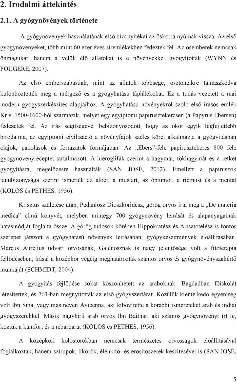 Az első emberszabásúak, mint az állatok többsége, ösztöneikre támaszkodva különböztették meg a mérgező és a gyógyhatású táplálékokat. Ez a tudás vezetett a mai modern gyógyszerkészítés alapjaihoz.