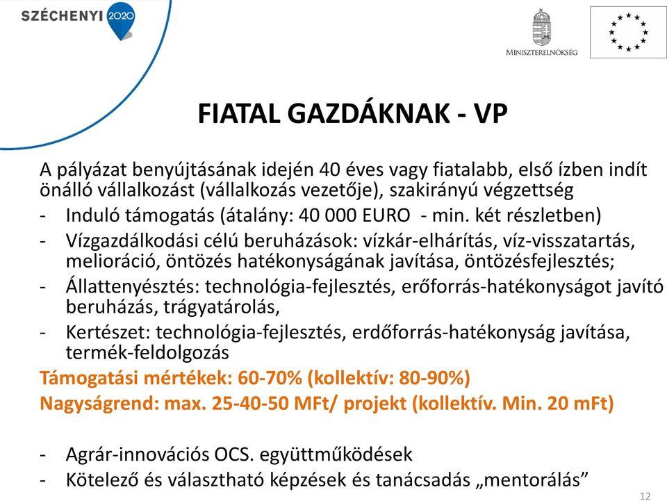 két részletben) - Vízgazdálkodási célú beruházások: vízkár-elhárítás, víz-visszatartás, melioráció, öntözés hatékonyságának javítása, öntözésfejlesztés; - Állattenyésztés: