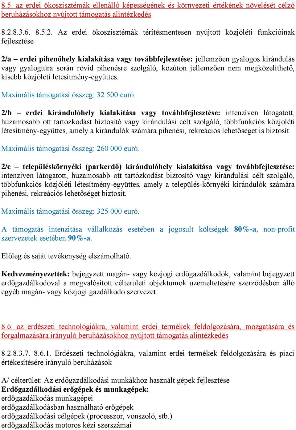 Az erdei ökoszisztémák térítésmentesen nyújtott közjóléti funkcióinak fejlesztése 2/a erdei pihenőhely kialakítása vagy továbbfejlesztése: jellemzően gyalogos kirándulás vagy gyalogtúra során rövid