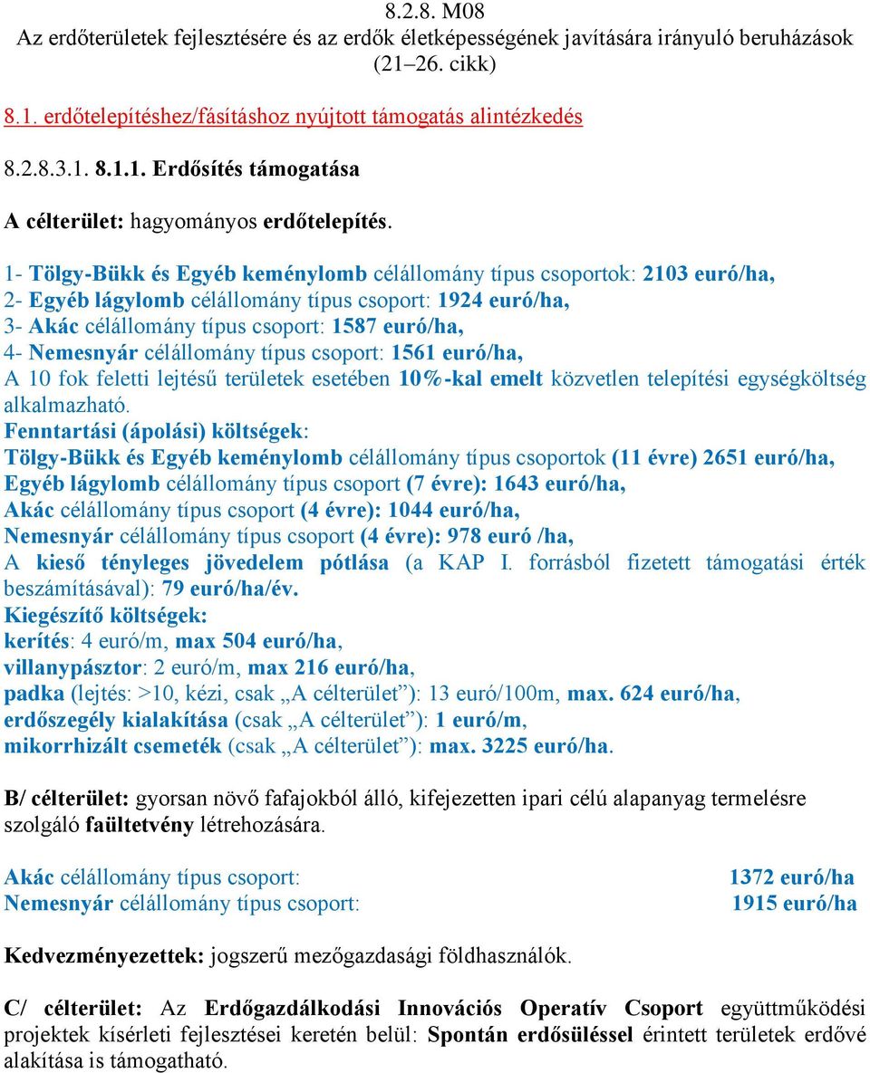 célállomány típus csoport: 1561 euró/ha, A 10 fok feletti lejtésű területek esetében 10%-kal emelt közvetlen telepítési egységköltség alkalmazható.