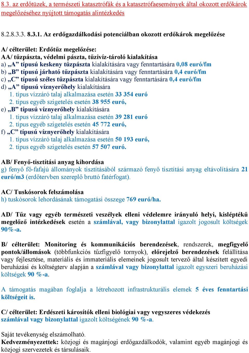 vagy fenntartására 0,08 euró/fm b) B típusú járható tűzpászta kialakítására vagy fenntartására 0,4 euró/fm c) C típusú széles tűzpászta kialakítására vagy fenntartására 0,4 euró/fm d) A típusú