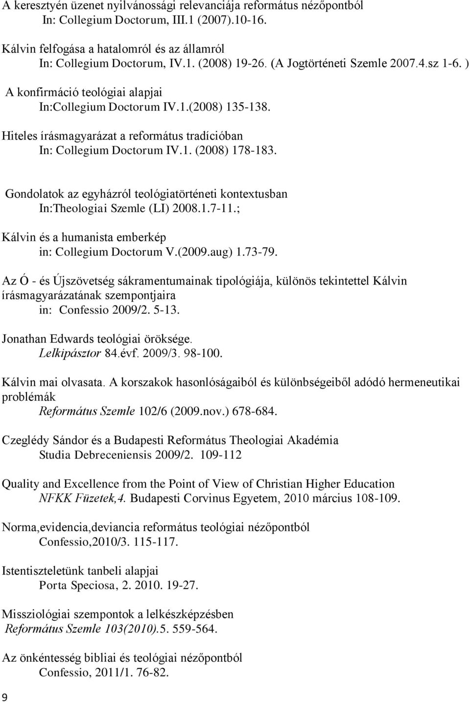 9 Gondolatok az egyházról teológiatörténeti kontextusban In:Theologiai Szemle (LI) 2008.1.7-11.; Kálvin és a humanista emberkép in: Collegium Doctorum V.(2009.aug) 1.73-79.