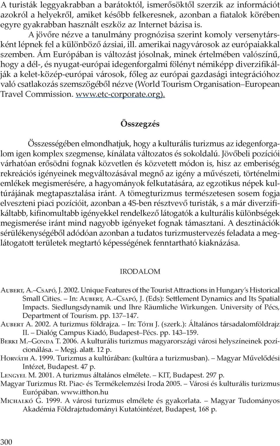 Ám Európában is változást jósolnak, minek értelmében valószínű, hogy a dél-, és nyugat-európai idegenforgalmi fölényt némiképp diverzifikálják a kelet-közép-európai városok, főleg az európai