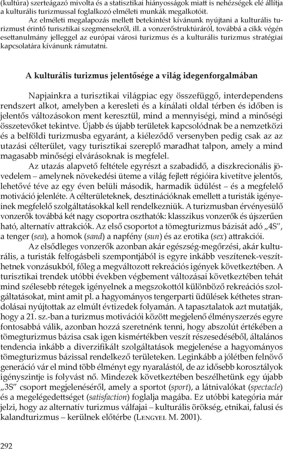 a vonzerőstruktúráról, továbbá a cikk végén esettanulmány jelleggel az európai városi turizmus és a kulturális turizmus stratégiai kapcsolatára kívánunk rámutatni.