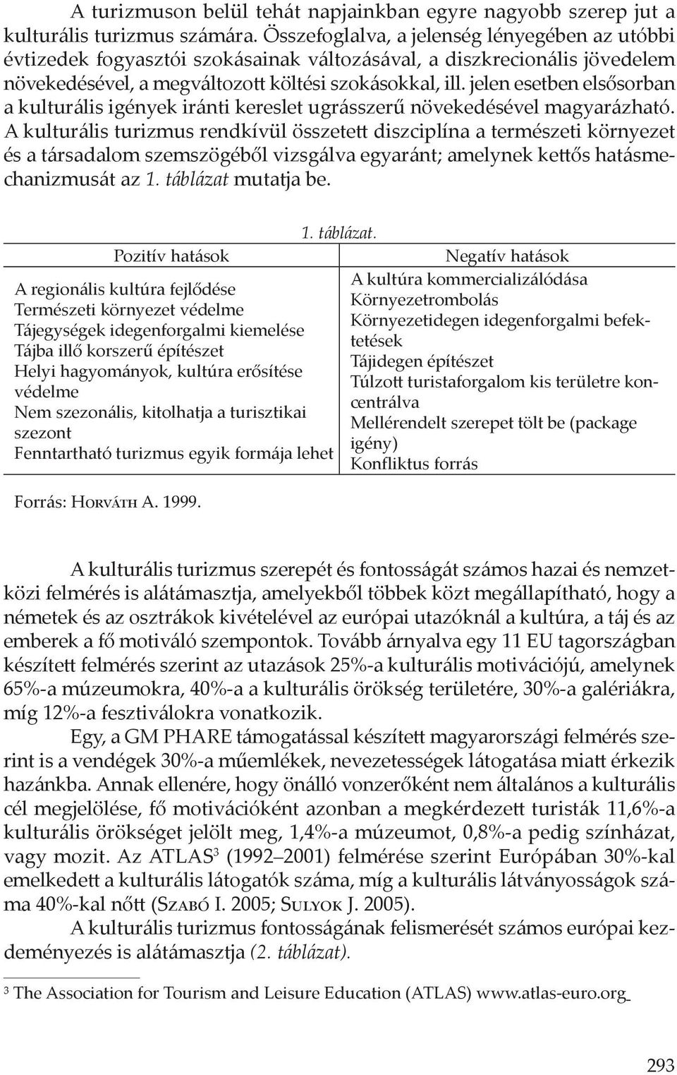 jelen esetben elsősorban a kulturális igények iránti kereslet ugrásszerű növekedésével magyarázható.