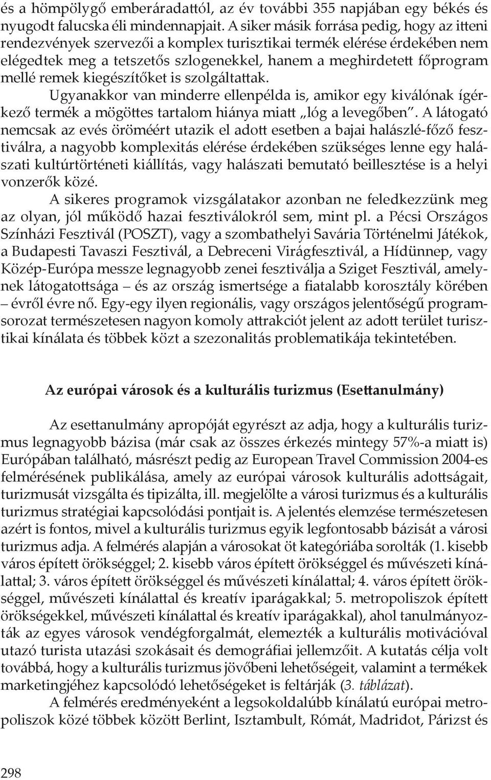 remek kiegészítőket is szolgáltattak. Ugyanakkor van minderre ellenpélda is, amikor egy kiválónak ígérkező termék a mögöttes tartalom hiánya miatt lóg a levegőben.