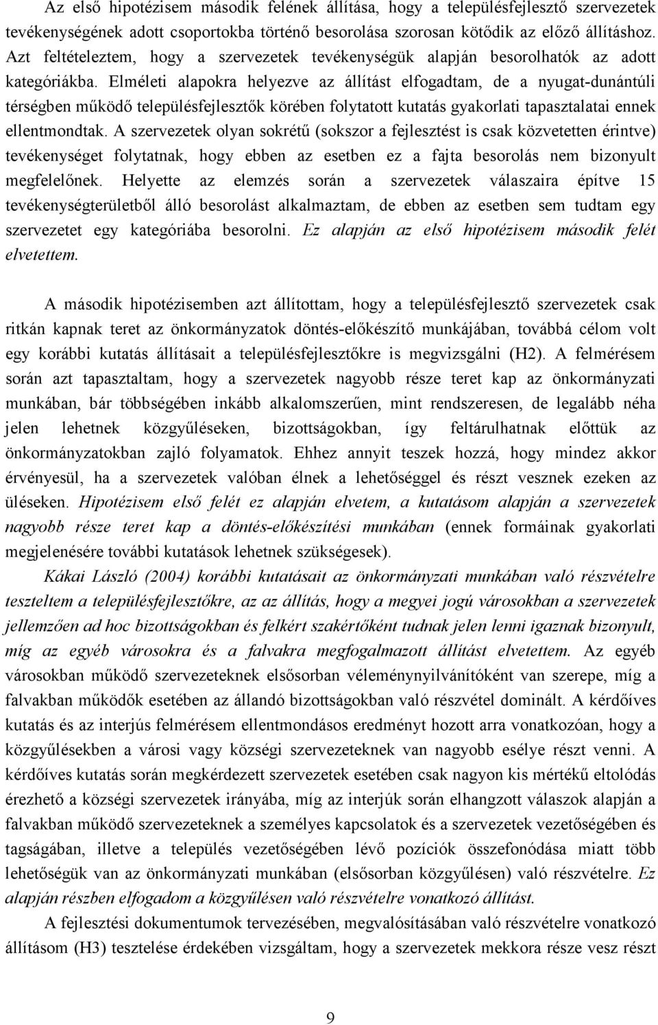 Elméleti alapokra helyezve az állítást elfogadtam, de a nyugat-dunántúli térségben mőködı településfejlesztık körében folytatott kutatás gyakorlati tapasztalatai ennek ellentmondtak.