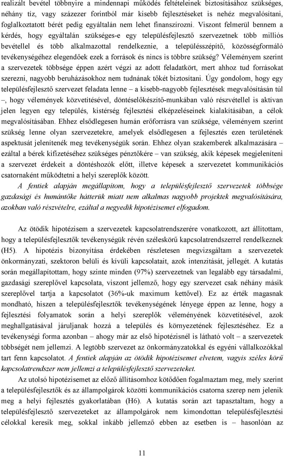 Viszont felmerül bennem a kérdés, hogy egyáltalán szükséges-e egy településfejlesztı szervezetnek több milliós bevétellel és több alkalmazottal rendelkeznie, a településszépítı, közösségformáló