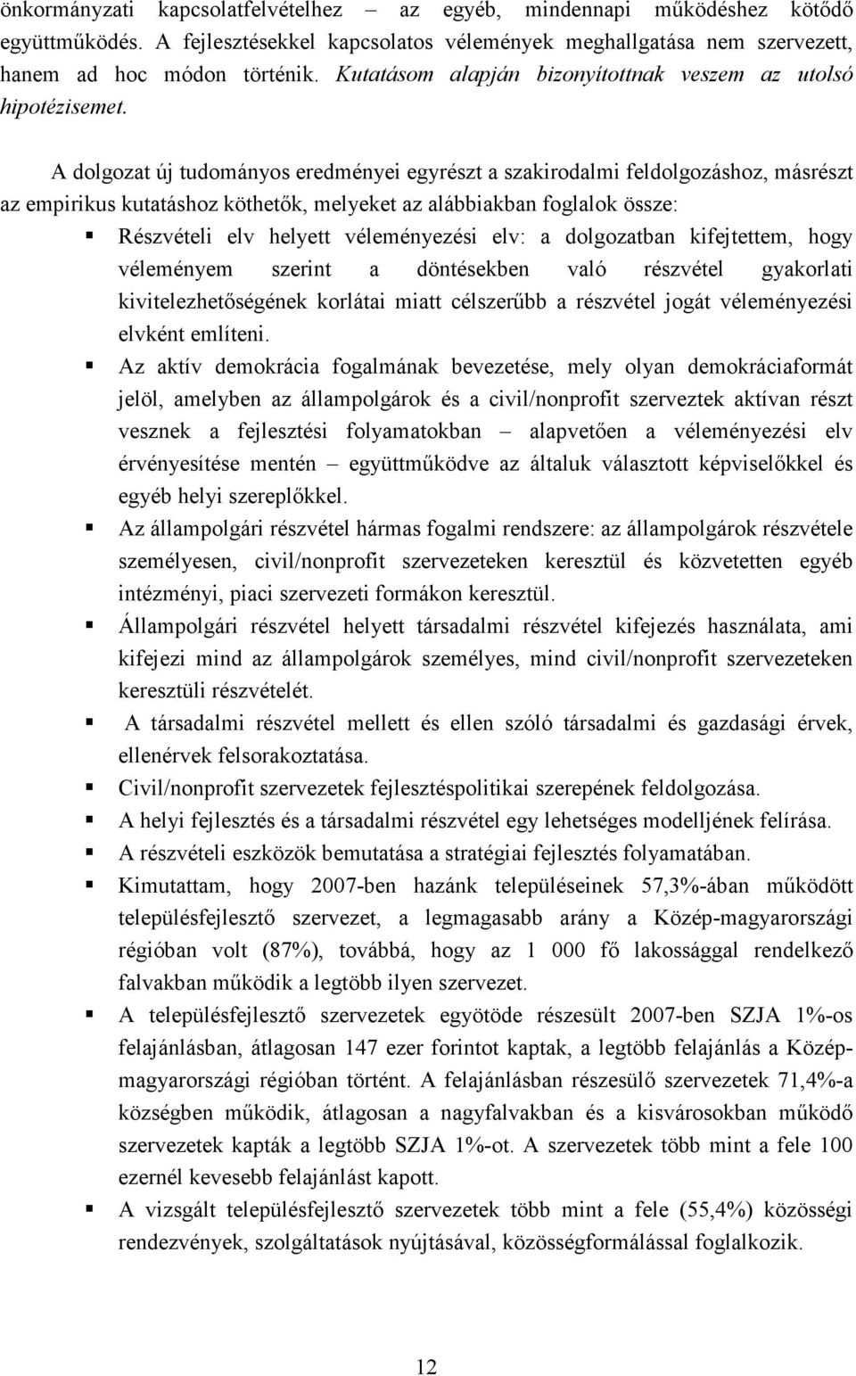 A dolgozat új tudományos eredményei egyrészt a szakirodalmi feldolgozáshoz, másrészt az empirikus kutatáshoz köthetık, melyeket az alábbiakban foglalok össze: Részvételi elv helyett véleményezési