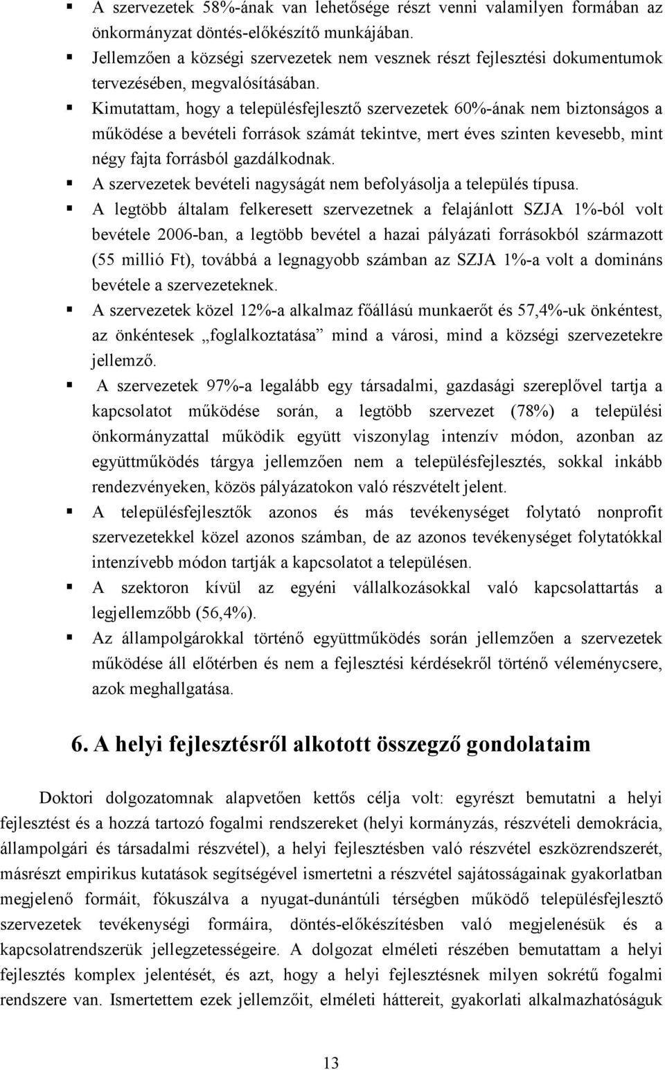 Kimutattam, hogy a településfejlesztı szervezetek 60%-ának nem biztonságos a mőködése a bevételi források számát tekintve, mert éves szinten kevesebb, mint négy fajta forrásból gazdálkodnak.