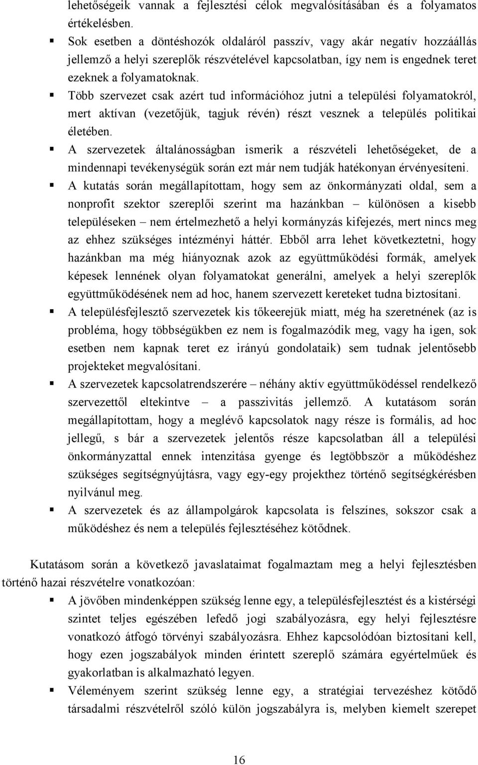 Több szervezet csak azért tud információhoz jutni a települési folyamatokról, mert aktívan (vezetıjük, tagjuk révén) részt vesznek a település politikai életében.