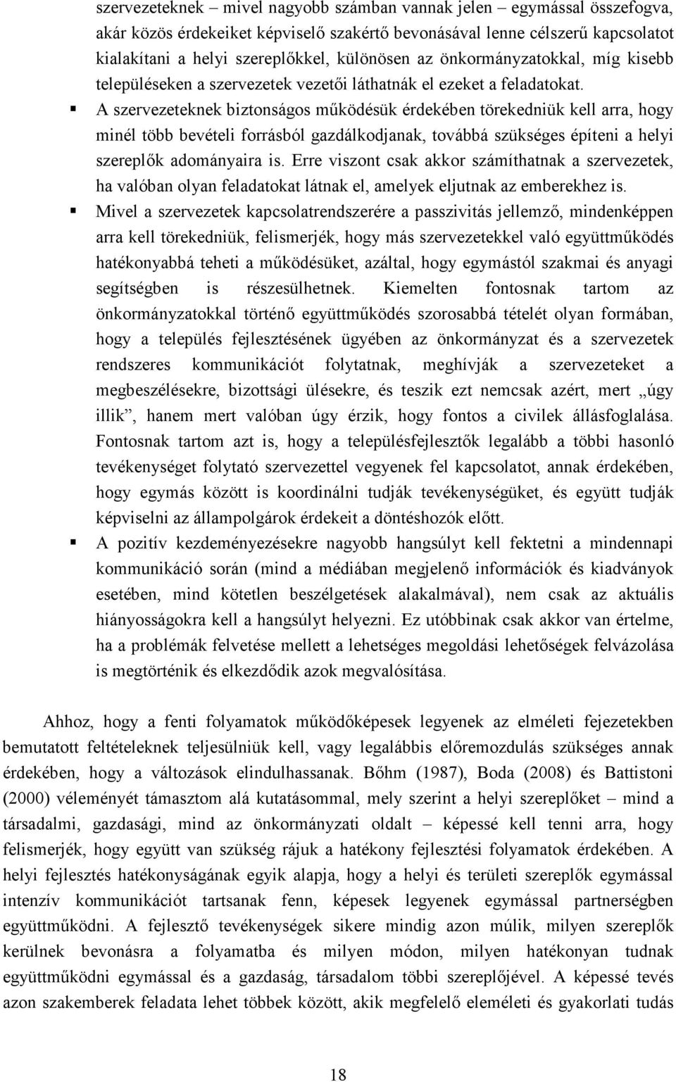 A szervezeteknek biztonságos mőködésük érdekében törekedniük kell arra, hogy minél több bevételi forrásból gazdálkodjanak, továbbá szükséges építeni a helyi szereplık adományaira is.