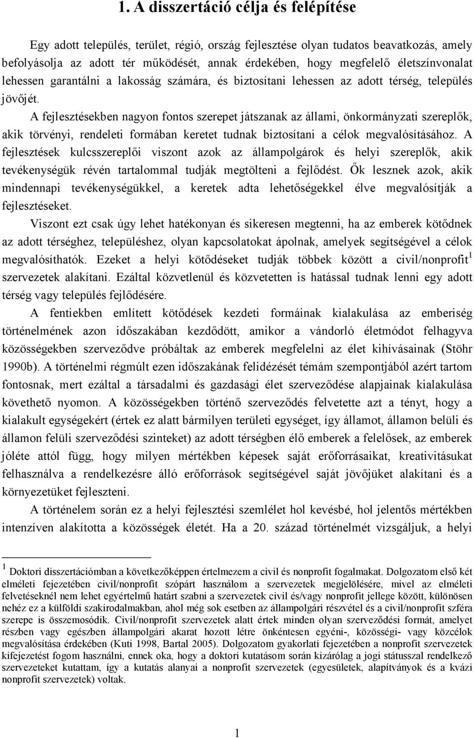 A fejlesztésekben nagyon fontos szerepet játszanak az állami, önkormányzati szereplık, akik törvényi, rendeleti formában keretet tudnak biztosítani a célok megvalósításához.