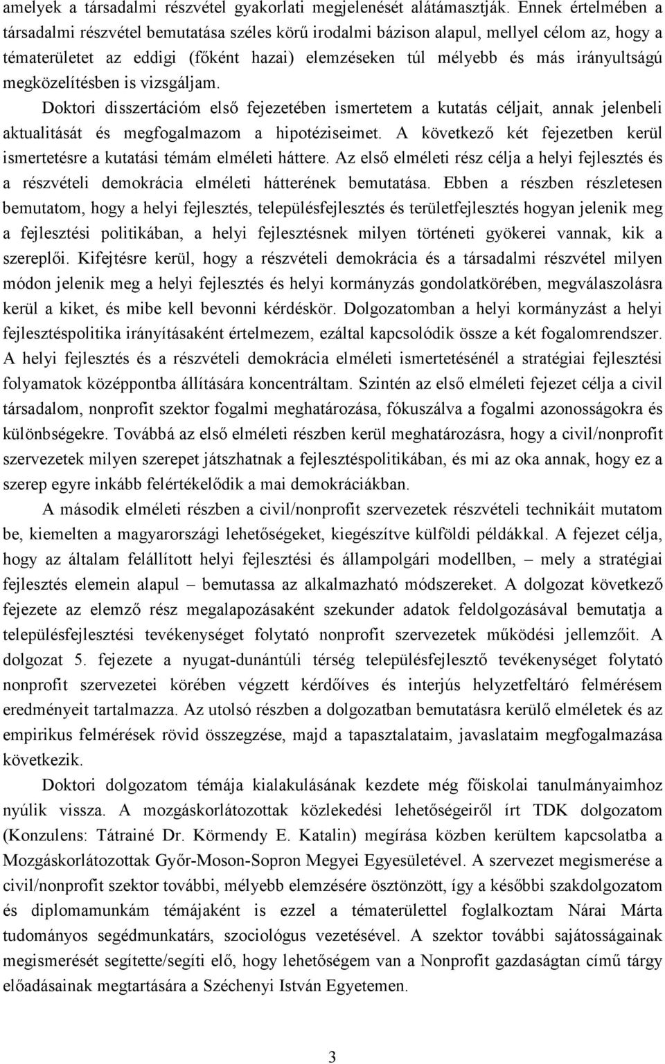 megközelítésben is vizsgáljam. Doktori disszertációm elsı fejezetében ismertetem a kutatás céljait, annak jelenbeli aktualitását és megfogalmazom a hipotéziseimet.