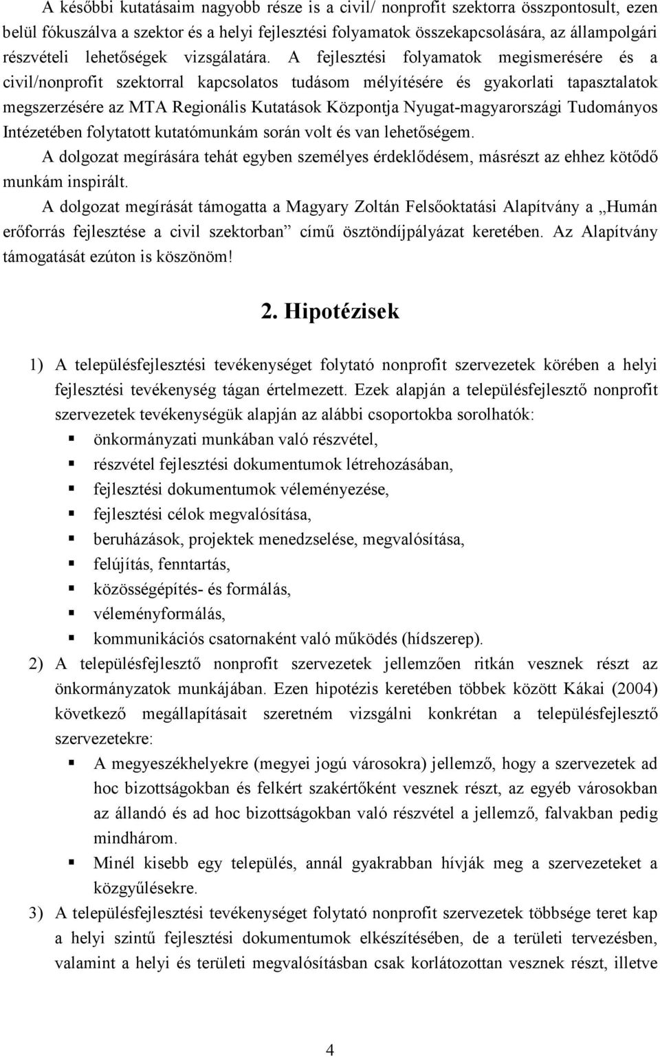 A fejlesztési folyamatok megismerésére és a civil/nonprofit szektorral kapcsolatos tudásom mélyítésére és gyakorlati tapasztalatok megszerzésére az MTA Regionális Kutatások Központja